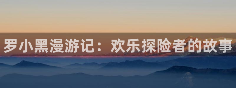 喵趣漫画app官方入口：罗小黑漫游记：欢乐探险者的故事