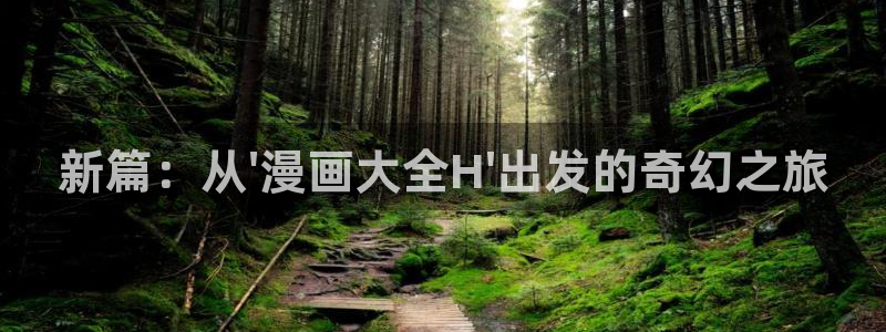 喵趣漫画免费版下载入口：新篇：从\'漫画大全H\'出发的奇幻之旅