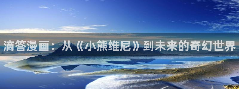 喵斯漫画：滴答漫画：从《小熊维尼》到未来的奇幻世界